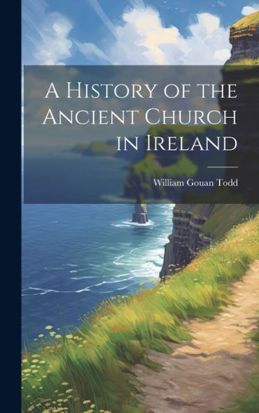 A History Of The Ancient Church In Ireland