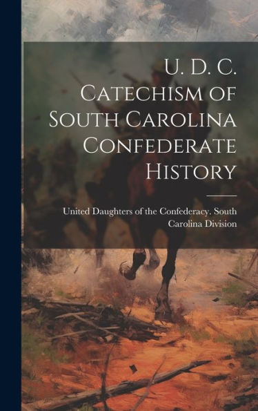 U. D. C. Catechism Of South Carolina Confederate History