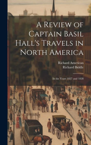A Review Of Captain Basil Hall's Travels In North America: In The Years 1827 And 1828