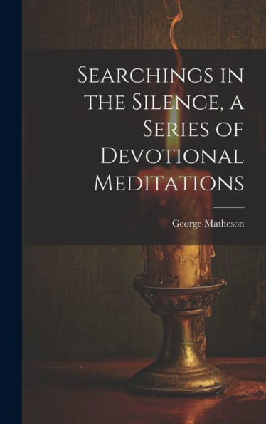 Searchings In The Silence, A Series Of Devotional Meditations