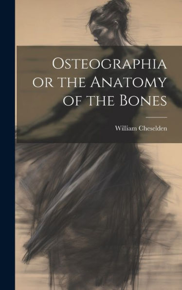 Osteographia Or The Anatomy Of The Bones