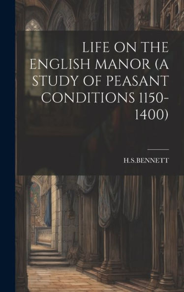 Life On The English Manor (A Study Of Peasant Conditions 1150-1400)