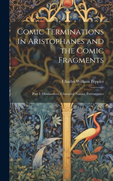 Comic Terminations In Aristophanes And The Comic Fragments: Part I: Diminutives, Character Names, Patronymics