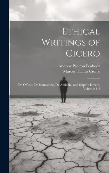 Ethical Writings Of Cicero: De Officiis, De Sennectute, De Amicitia, And Scipio's Dream, Volumes 1-3