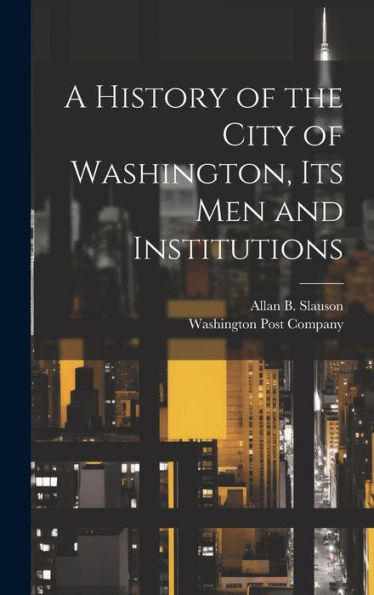 A History Of The City Of Washington, Its Men And Institutions