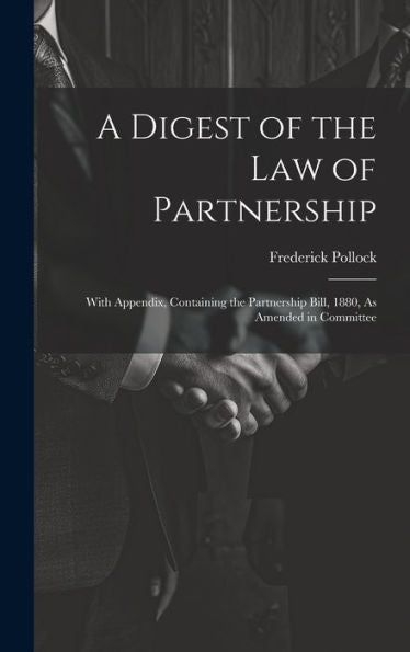 A Digest Of The Law Of Partnership: With Appendix, Containing The Partnership Bill, 1880, As Amended In Committee
