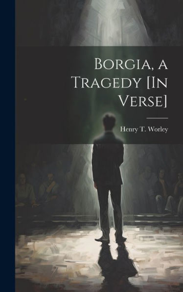 Borgia, A Tragedy [In Verse]