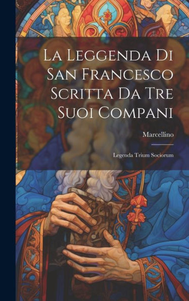 La Leggenda Di San Francesco Scritta Da Tre Suoi Compani: Legenda Trium Sociorum (Latin Edition)