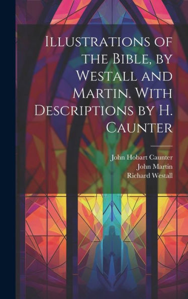 Illustrations Of The Bible, By Westall And Martin. With Descriptions By H. Caunter