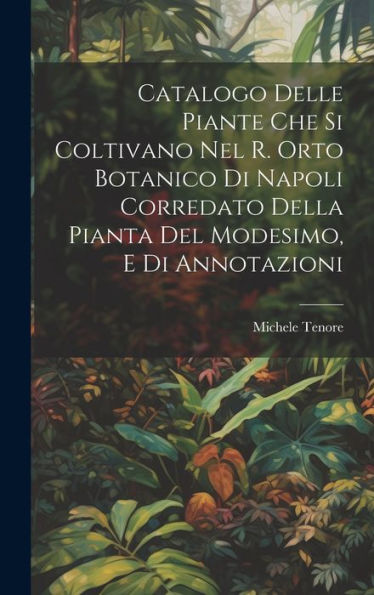 Catalogo Delle Piante Che Si Coltivano Nel R. Orto Botanico Di Napoli Corredato Della Pianta Del Modesimo, E Di Annotazioni (Italian Edition)