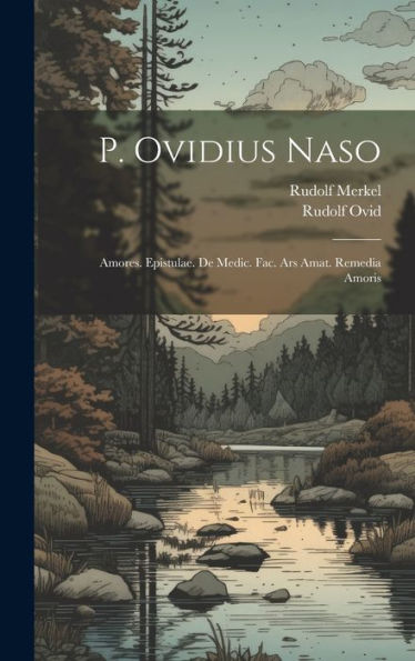 P. Ovidius Naso: Amores. Epistulae. De Medic. Fac. Ars Amat. Remedia Amoris (Latin Edition)