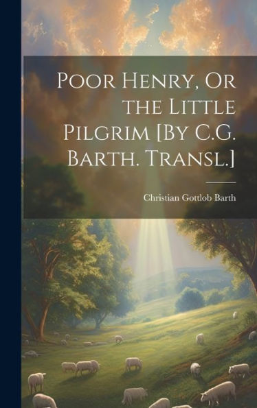 Poor Henry, Or The Little Pilgrim [By C.G. Barth. Transl.]