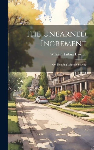 The Unearned Increment: Or, Reaping Without Sowing