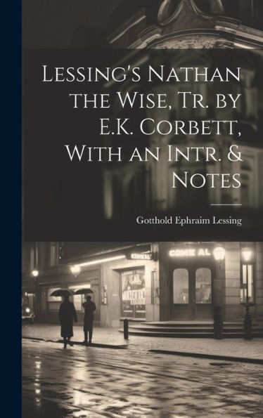 Lessing's Nathan The Wise, Tr. By E.K. Corbett, With An Intr. & Notes
