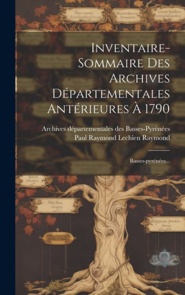 Inventaire-Sommaire Des Archives D?Artementales Antérieures ?1790: Basses-Pyrén?S... (French Edition)
