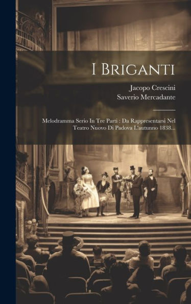 I Briganti: Melodramma Serio In Tre Parti: Da Rappresentarsi Nel Teatro Nuovo Di Padova L'Autunno 1838... (Italian Edition)