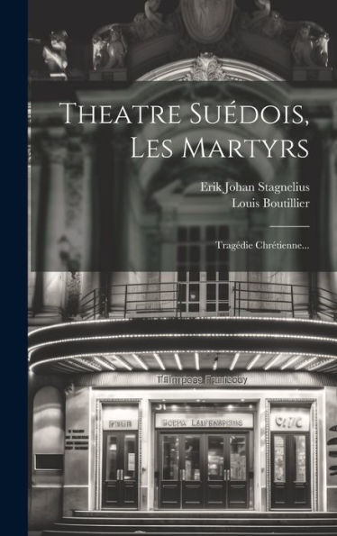 Theatre Suédois, Les Martyrs: Tragédie Chrétienne... (French Edition)