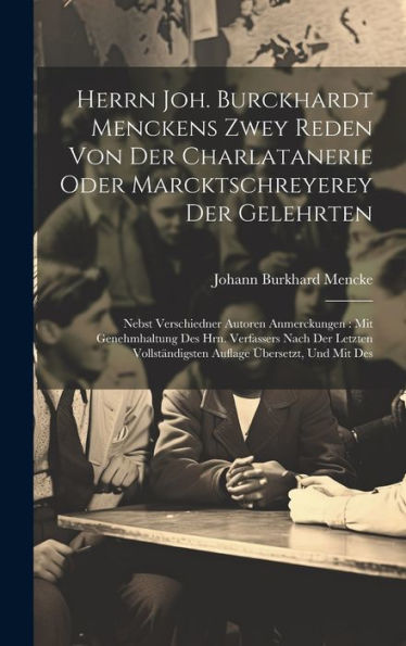 Herrn Joh. Burckhardt Menckens Zwey Reden Von Der Charlatanerie Oder Marcktschreyerey Der Gelehrten: Nebst Verschiedner Autoren Anmerckungen: Mit ... Auflage Übersetzt, Und Mit Des