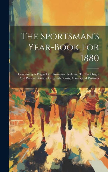 The Sportsman's Year-Book For 1880: Containing A Digest Of Information Relating To The Origin And Present Position Of British Sports, Games, And Pastimes