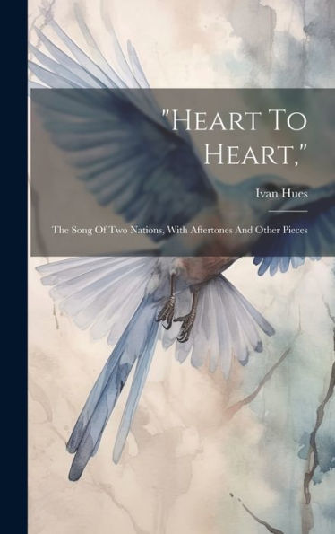 Heart To Heart,: The Song Of Two Nations, With Aftertones And Other Pieces