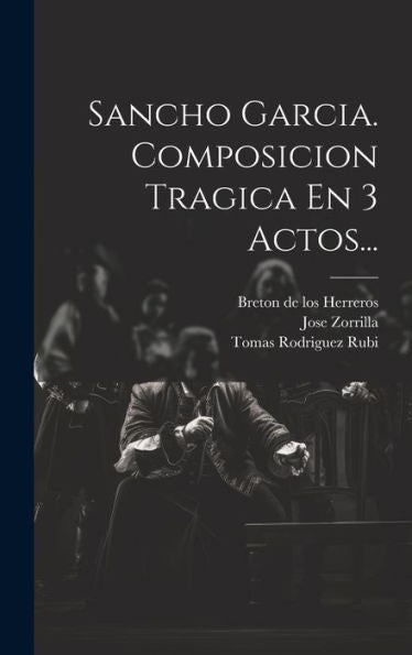 Sancho Garcia. Composicion Tragica En 3 Actos... (Spanish Edition)