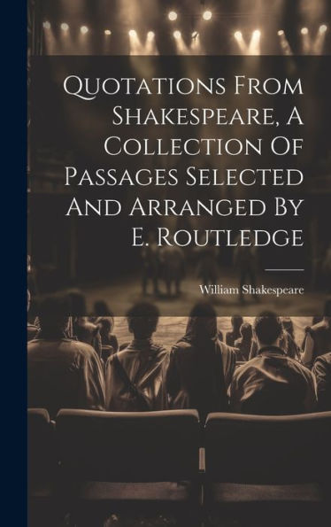 Quotations From Shakespeare, A Collection Of Passages Selected And Arranged By E. Routledge