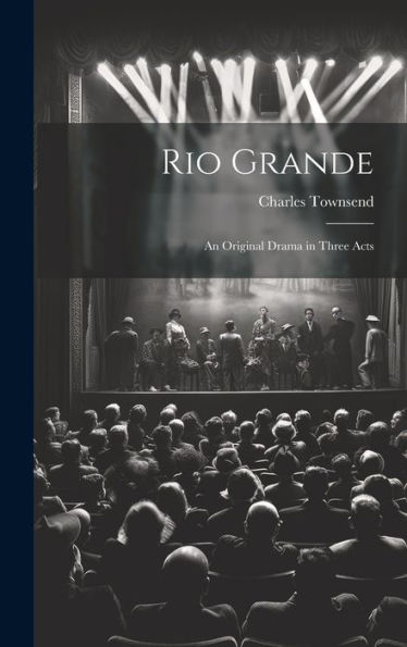 Rio Grande; An Original Drama In Three Acts