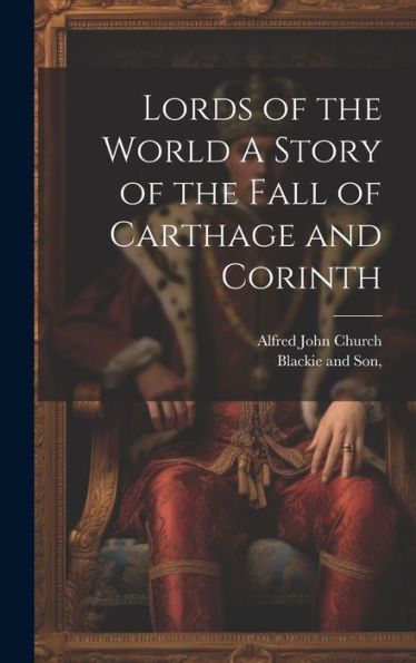 Lords Of The World A Story Of The Fall Of Carthage And Corinth