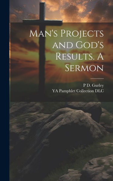 Man's Projects And God's Results. A Sermon
