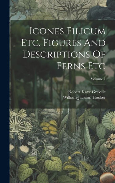 Icones Filicum Etc. Figures And Descriptions Of Ferns Etc; Volume 1 (Latin Edition)