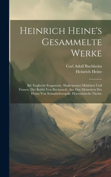 Heinrich Heine's Gesammelte Werke: Bd. Englische Fragmente. Shakespeares Mädchen Und Frauen. Der Rabbi Von Bacharach. Aus Den Memoiren Des Herrn Von ... Florentinische N?Hte (German Edition)