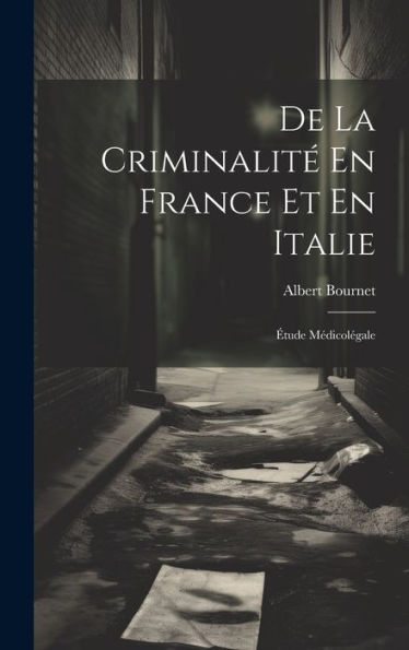 De La Criminalit?En France Et En Italie: ?Ude Médicolégale (French Edition)