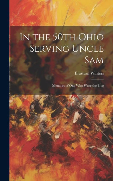 In The 50Th Ohio Serving Uncle Sam: Memoirs Of One Who Wore The Blue