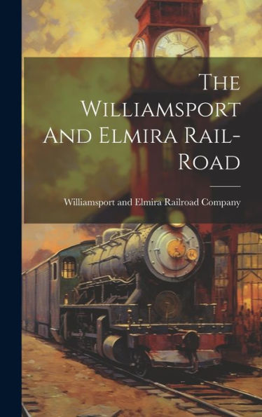 The Williamsport And Elmira Rail-Road
