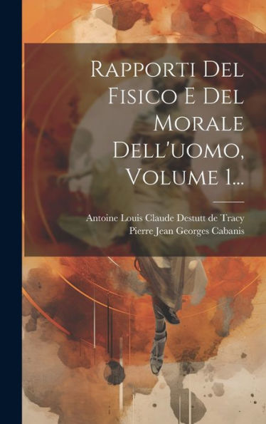 Rapporti Del Fisico E Del Morale Dell'Uomo, Volume 1... (Italian Edition)