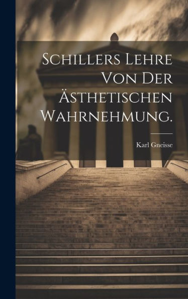 Schillers Lehre Von Der Ästhetischen Wahrnehmung. (German Edition)
