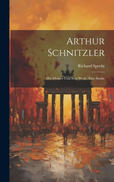 Arthur Schnitzler [Microform]: Der Dichter Und Sein Werk: Eine Studie (German Edition)
