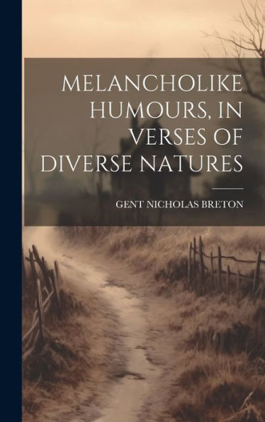 Melancholike Humours, In Verses Of Diverse Natures