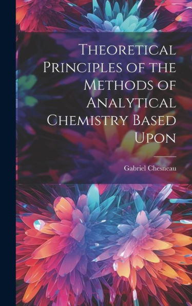 Theoretical Principles Of The Methods Of Analytical Chemistry Based Upon