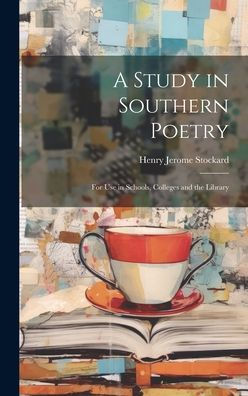 A Study In Southern Poetry: For Use In Schools, Colleges And The Library