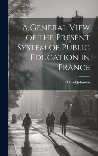 A General View Of The Present System Of Public Education In France