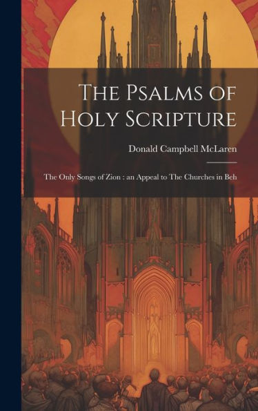 The Psalms Of Holy Scripture [Microform]: The Only Songs Of Zion: An Appeal To The Churches In Beh