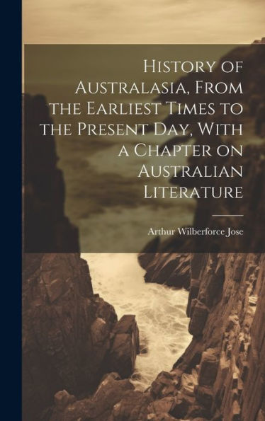 History Of Australasia, From The Earliest Times To The Present Day, With A Chapter On Australian Literature