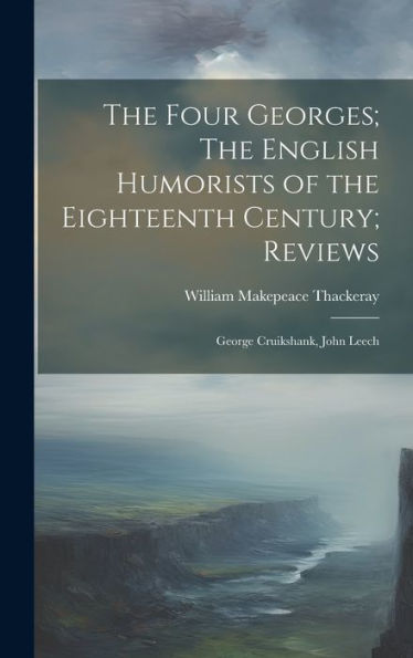 The Four Georges; The English Humorists Of The Eighteenth Century; Reviews: George Cruikshank, John Leech