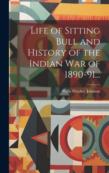 Life Of Sitting Bull And History Of The Indian War Of 1890-91...