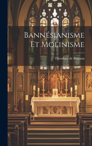 Bannesianisme Et Molinisme (French Edition)
