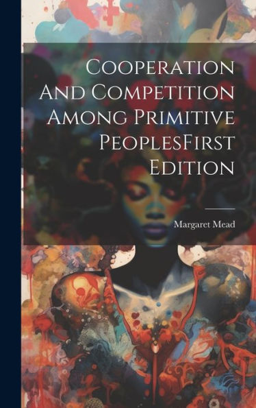 Cooperation And Competition Among Primitive Peoplesfirst Edition