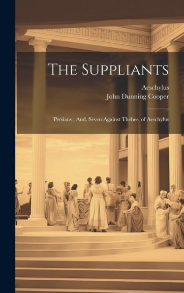 The Suppliants; Persians; And, Seven Against Thebes, Of Aeschylus