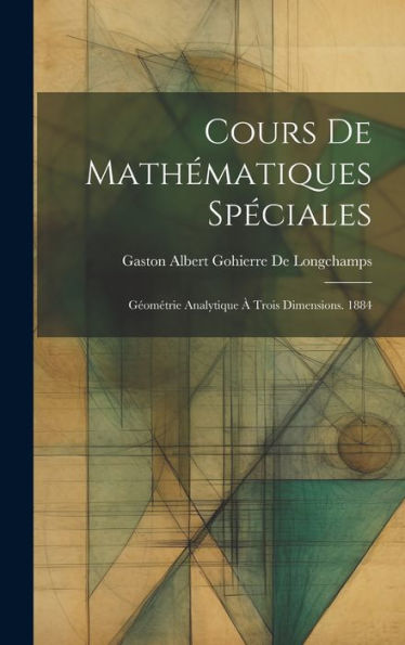 Cours De Mathématiques Speciales: Geométrie Analytique ?Trois Dimensions. 1884 (French Edition)
