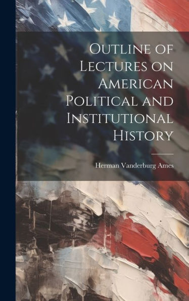 Outline Of Lectures On American Political And Institutional History
